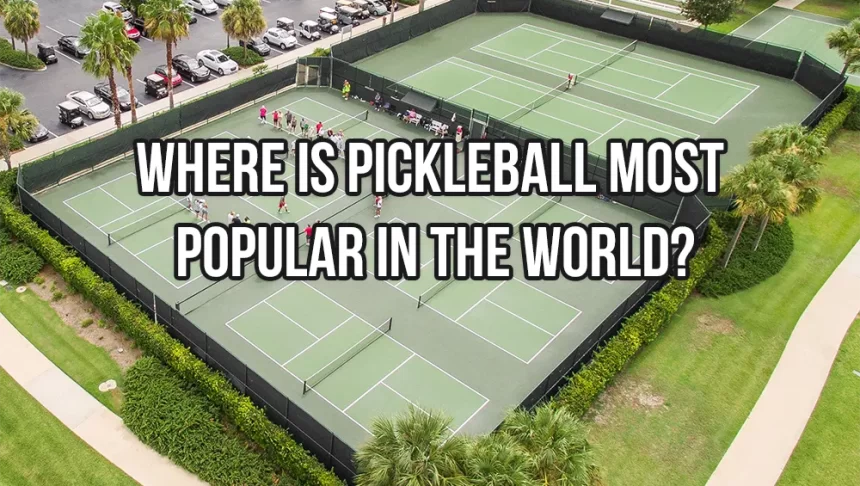 Where is Pickleball Most Popular in the World? Exploring the Global Reach of the Sport