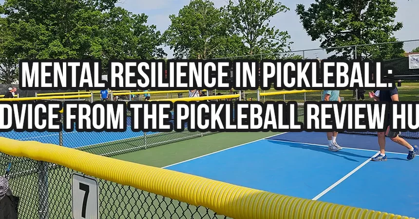 Mental Resilience in Pickleball: Advice from the Pickleball Review Hub