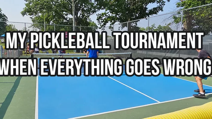 Pickleball Tournament – When Everything Goes Wrong!