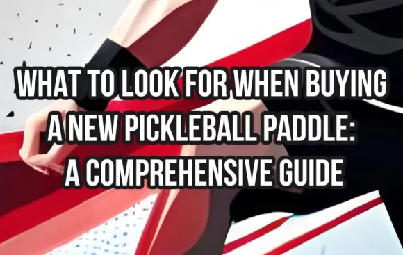 What to Look for When Buying a New Pickleball Paddle