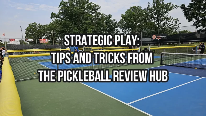 Strategic Play: Tips and Tricks from the Pickleball Review Hub